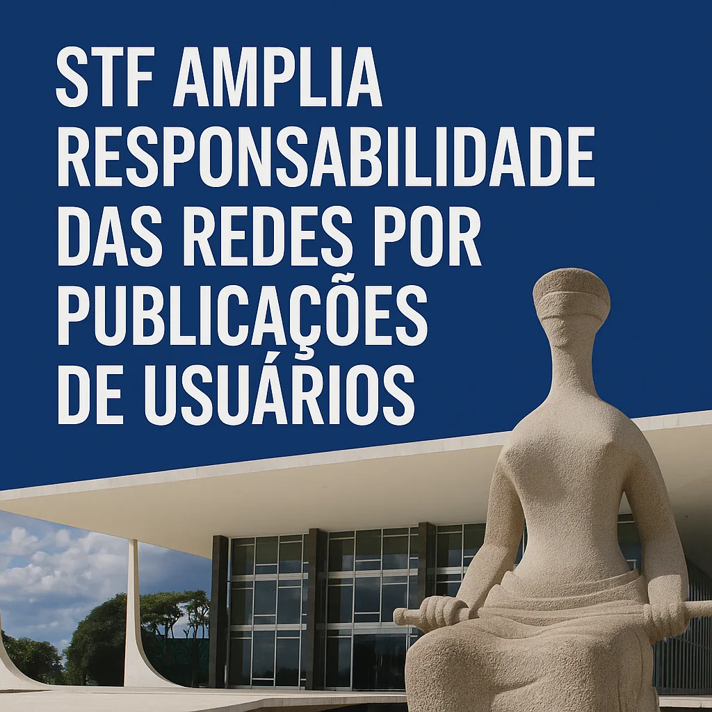 STF amplia responsabilidade das redes por publicações de usuários e muda regra do Marco Civil